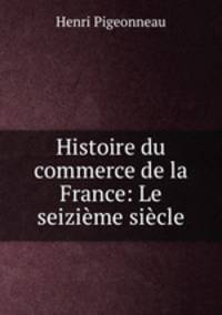 Histoire du commerce de la France: Le seizieme siecle