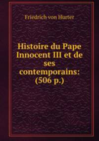 Histoire du Pape Innocent III et de ses contemporains: (506 p.)