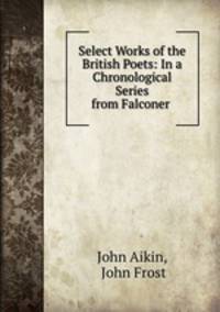 Select Works of the British Poets: In a Chronological Series from Falconer .