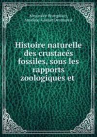 Histoire naturelle des crustaces fossiles, sous les rapports zoologiques et .