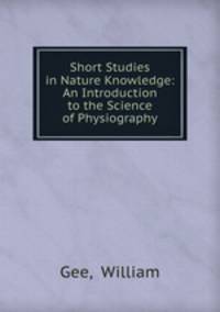 Short Studies in Nature Knowledge: An Introduction to the Science of Physiography