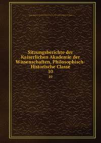 Sitzungsberichte der Kaiserlichen Akademie der Wissenschaften, Philosophisch-Historische Classe. 10