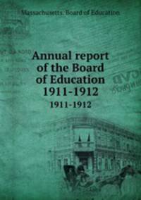 Annual report of the Board of Education. 1911-1912