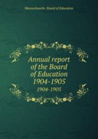 Annual report of the Board of Education. 1904-1905