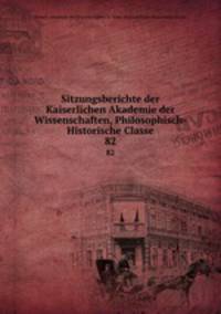 Sitzungsberichte der Kaiserlichen Akademie der Wissenschaften, Philosophisch-Historische Classe. 82
