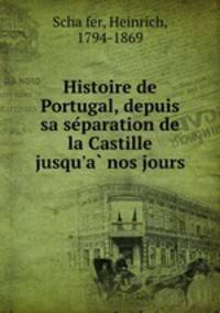Histoire de Portugal, depuis sa se?paration de la Castille jusqu