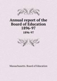 Annual report of the Board of Education. 1896-97