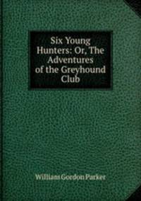 Six Young Hunters: Or, The Adventures of the Greyhound Club