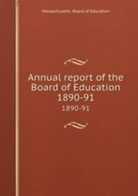 Annual report of the Board of Education. 1890-91