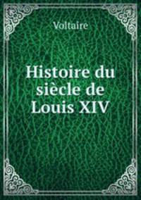 Histoire du siecle de Louis XIV.