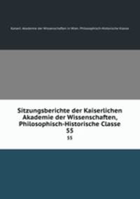 Sitzungsberichte der Kaiserlichen Akademie der Wissenschaften, Philosophisch-Historische Classe. 55