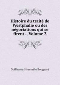Histoire du traite de Westphalie ou des negociations qui se firent ., Volume 3