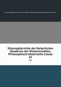 Sitzungsberichte der Kaiserlichen Akademie der Wissenschaften, Philosophisch-Historische Classe. 32