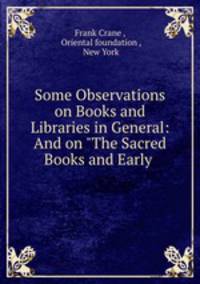 Some Observations on Books and Libraries in General: And on "The Sacred Books and Early .