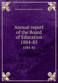 Annual report of the Board of Education. 1884-85