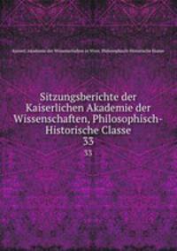 Sitzungsberichte der Kaiserlichen Akademie der Wissenschaften, Philosophisch-Historische Classe. 33