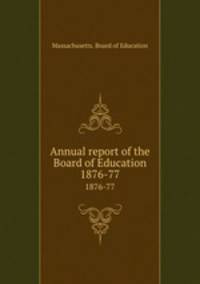 Annual report of the Board of Education. 1876-77