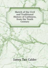 Sketch of the Civil and Traditional History of Caithness, from the Tenth Century