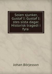 Solen sjunker, Gustaf I: Gustaf I:stes sista dagar. Historisk tragedi i fyra .