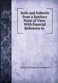 Soils and Subsoils from a Sanitary Point of View: With Especial Reference to .