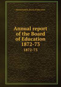 Annual report of the Board of Education. 1872-73