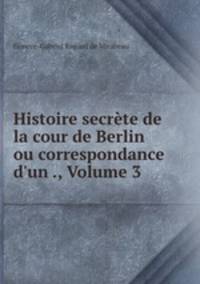 Histoire secrete de la cour de Berlin ou correspondance d