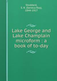 Lake George and Lake Champlain microform : a book of to-day