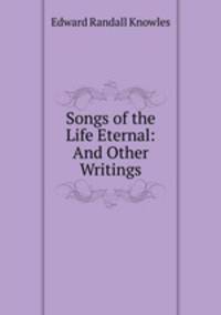 Songs of the Life Eternal: And Other Writings