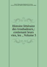 Histoire litteraire des troubadours,: contenant leurs vies, les ., Volume 3