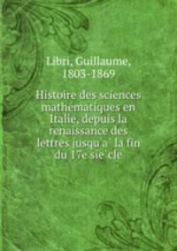 Histoire des sciences mathe?matiques en Italie, depuis la renaissance des lettres jusqu