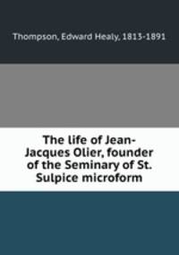 The life of Jean-Jacques Olier, founder of the Seminary of St. Sulpice microform