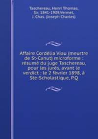 Affaire Cordelia Viau (meurtre de St-Canut) microforme : resume du juge Taschereau, pour les jures, avant le verdict : le 2 fevrier 1898, a Ste-Scholastique, P.Q.
