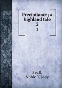 Precipitance; a highland tale. 2