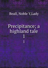 Precipitance; a highland tale. 1