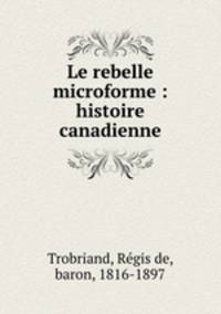 Le rebelle microforme : histoire canadienne