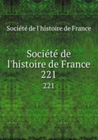 Socit de l`histoire de France. 221