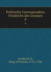Politische Correspondenz Friedrichs des Grossen. 6