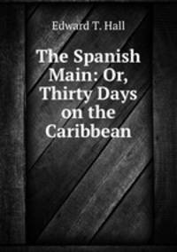 The Spanish Main: Or, Thirty Days on the Caribbean