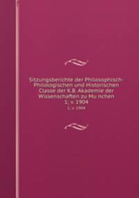 Sitzungsberichte der Philosophisch-Philologischen und Historischen Classe der K.B. Akademie der Wissenschaften zu Munchen. 1; v. 1904