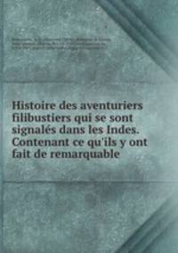 Histoire des aventuriers filibustiers qui se sont signale?s dans les Indes. Contenant ce qu