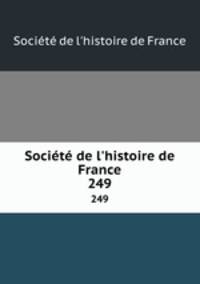 Socit de l`histoire de France. 249