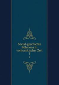 Social-geschichte Bhmens in vorhussitischer Zeit. 1