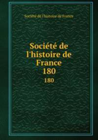 Socit de l`histoire de France. 180
