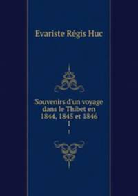 Souvenirs d`un voyage dans le Thibet en 1844, 1845 et 1846. 1