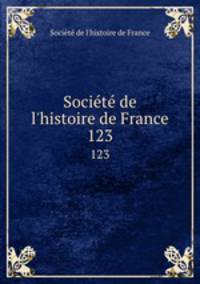 Socit de l`histoire de France. 123