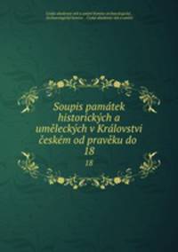 Soupis pamatek historickych a umeleckych v Kralovstvi ceskem od praveku do .