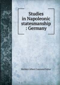 Studies in Napoleonic statesmanship : Germany