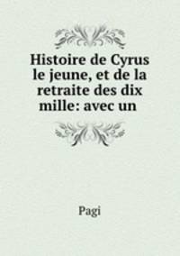 Histoire de Cyrus le jeune, et de la retraite des dix mille: avec un .