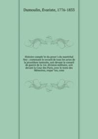 Histoire comple?te du proce?s du mare?chal Ney ; contenant le recueil de tous les actes de la proce?dure instruite, soit devant le conseil de guerre de la 1re. division militaire, soit devant la Cour des Paris, avec le texte des Me?moires, reque?tes, cons