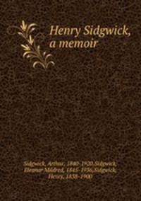 Henry Sidgwick, a memoir